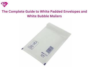 The Complete Guide to White Padded Envelopes and White Bubble Mailers