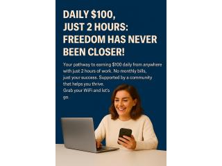 Ready For Your Daily $100, Just 2 Hours: Freedom Has Never Been Closer!