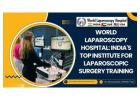 World Laparoscopy Hospital: India’s Top Institute for Laparoscopic Surgery Training