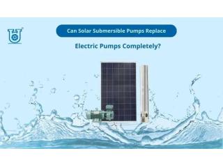Can Solar Submersible Pumps Replace Electric Pumps?