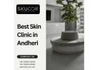 Best Skin Clinic in Andheri for Advanced Aesthetic Care