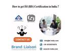How to Get ISI (BIS) Certification in India? – Brand Liaison