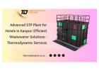 Advanced STP Plant for Hotels in Kanpur: Efficient Wastewater Solutions - Thermodynamic Services