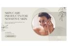 Protect Your Skin with Expert Skincare for Sensitive Skin