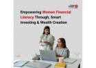 Empowering Women Financial Literacy Through, Smart Investing & Wealth Creation