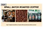 Coffee lovers these days are choosing quality small batch roasted coffee