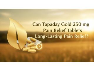 Can Tapaday Gold 250 mg Pain Relief Tablets Provide Long-Lasting Pain Relief?