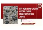 Buy Now: Long-Lasting Cotton Fabric Manufacturer in Jaipur