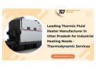 Leading Thermic Fluid Heater Manufacturer in Uttar Pradesh for Industrial Heating Needs
