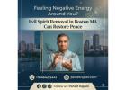 Feeling Negative Energy Around You? Evil Spirit Removal in Boston MA Can Restore Peace