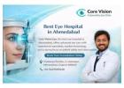 Core Vision Eye – Best Eye Hospital in Ahmedabad with 24/7 Emergency Care