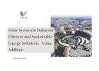 Solar System in Dubai for Efficient and Sustainable Energy Solutions - Value Addition