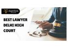 Best Lawyer Delhi High Court for Expert Legal Assistance