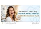 Transform Your Smile Today — Premium Private Dentistry Wimbledon Residents Trust!
