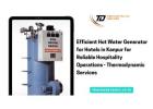 Efficient Hot Water Generator for Hotels in Kanpur for Reliable Hospitality Operations