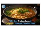 Why Our Thukpa Soup is Calgary’s Ultimate Comfort Food