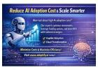 Reduce AI Adoption Cost & Scale Smarter