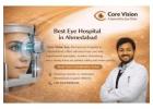 Core Vision Eye – Advanced Eye Hospital in Ahmedabad for Better Vision