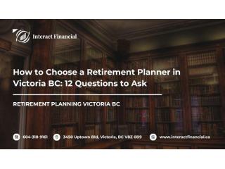 How to Choose a Retirement Planner in Victoria BC: 12 Questions to Ask