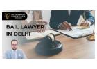 Looking for Bail Lawyer in Delhi for Bail Process Help