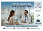 When Is It Important to See a Thyroid Cancer Doctor In Noida for Symptoms?