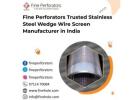 Fine Perforators Trusted Stainless Steel Wedge Wire Screen Manufacturer in India