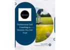 Professional Golf Coaching in Houston You Can Trust