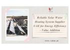 Reliable Solar Water Heating System Supplier UAE for Energy Efficiency - Value Addition