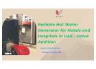 Reliable Hot Water Generator for Hotels and Hospitals in UAE - Value Addition