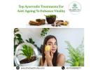 Top Ayurvedic Treatments For Anti-Ageing To Enhance Vitality