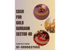 Want Instant Cash for Gold in Gurgaon Sector 40?