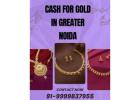 Want Cash for Gold in Greater Noida at Best Rates?