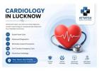 Best Cardiologists in Lucknow for Advanced Heart Care