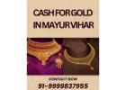 Want Cash For Gold For Gold In Mayur Vihar Loan Settlement?