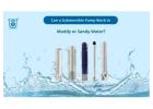 Use of Submersible Pump for Muddy and Sandy Water