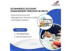 Scale Your Business with Ecommerce Account Management Services in Delhi 
