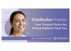 Wimbledon Dentist: Your Trusted Choice for Dental Implants Near You