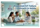 Best Clinic for Repeated IVF Failure Treatment in Noida