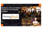 Business of Food Market Trends and Food Industry Updates