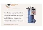 Hot Water Generator For Hotels In Kanpur: Reliable And Efficient Solutions - Thermodynamic Services