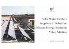 Solar Water Heaters Suppliers In Dubai For Efficient Energy Solutions - Value Addition