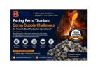 Facing Ferro Titanium Scrap Supply Challenges for Smooth Steel Production Operations?