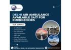 Delhi Air Ambulance Available 24/7 for Emergencies