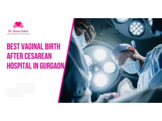 Trusted Best Vaginal Birth After Cesarean Hospital in Gurgaon for Mothers