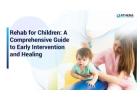 Rehab For Children With Compassionate Care And Professional Support