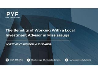 The Benefits of Working With a Local Investment Advisor in Mississauga
