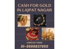 Where Can I Sell Gold To Get Cash for Gold in Lajpat Nagar? 