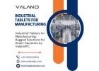 Industrial Tablets for Manufacturing: Rugged Solutions for Smart Factories by ValanoIPC