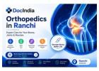 Orthopedics in Ranchi – Expert Bone, Joint & Spine Care with DocIndia