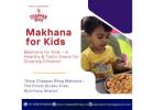 Makhana for Kids – A Healthy & Tasty Snack for Growing Children